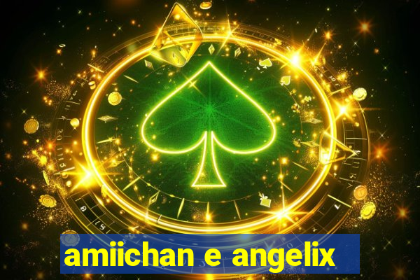 amiichan e angelix